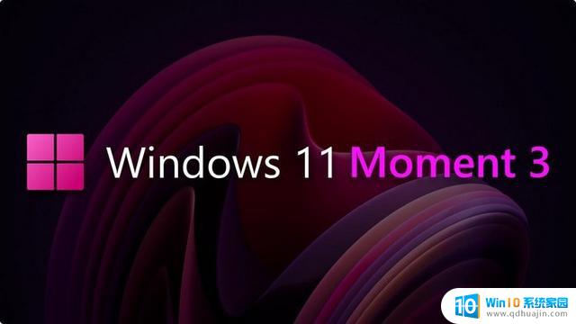 微软Win11更新Moment 3版本，新增多种功能！一起来看看新特性是什么？