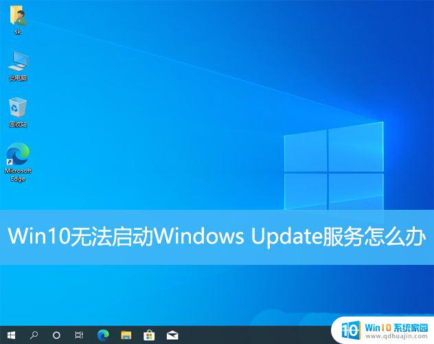 电脑开机显示windows update失败 Win10无法启动Windows Update服务怎么办